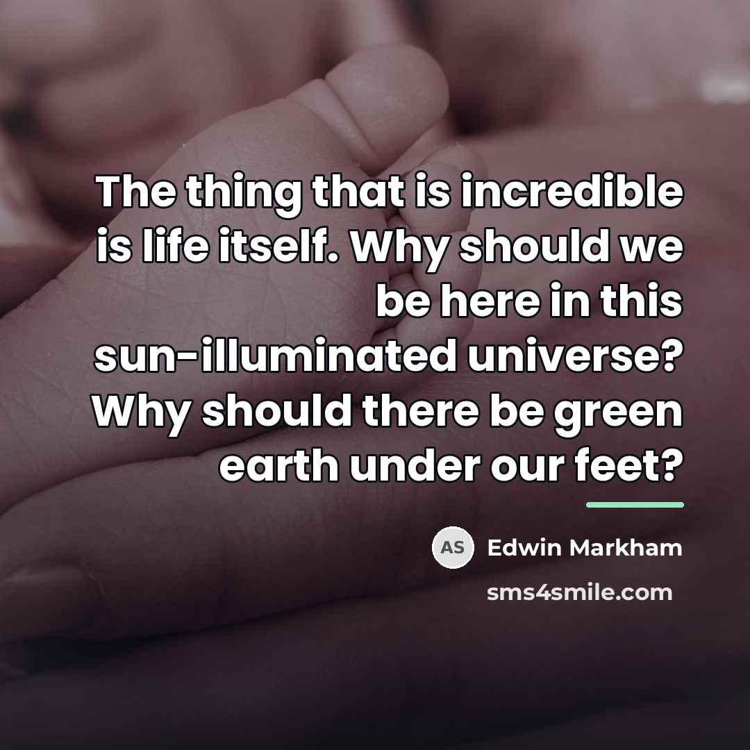 “The thing that is incredible is life itself. Why should…” quote by Edwin Markham