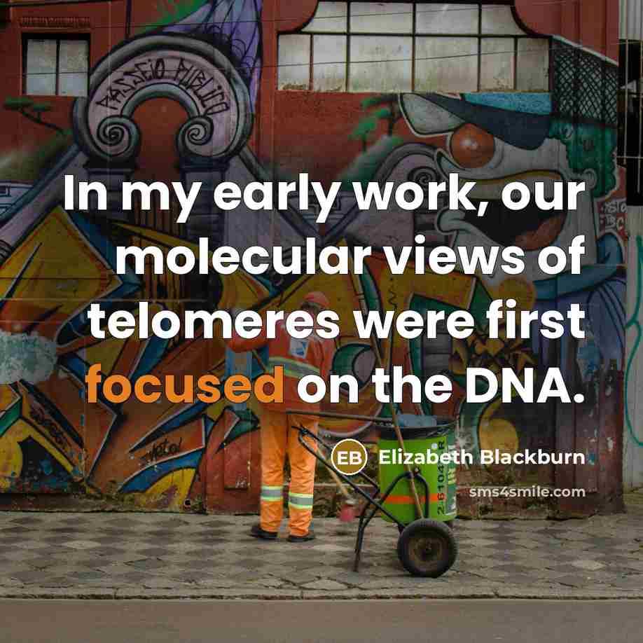 “In my early work, our molecular views of telomeres were…” quote by Elizabeth Blackburn