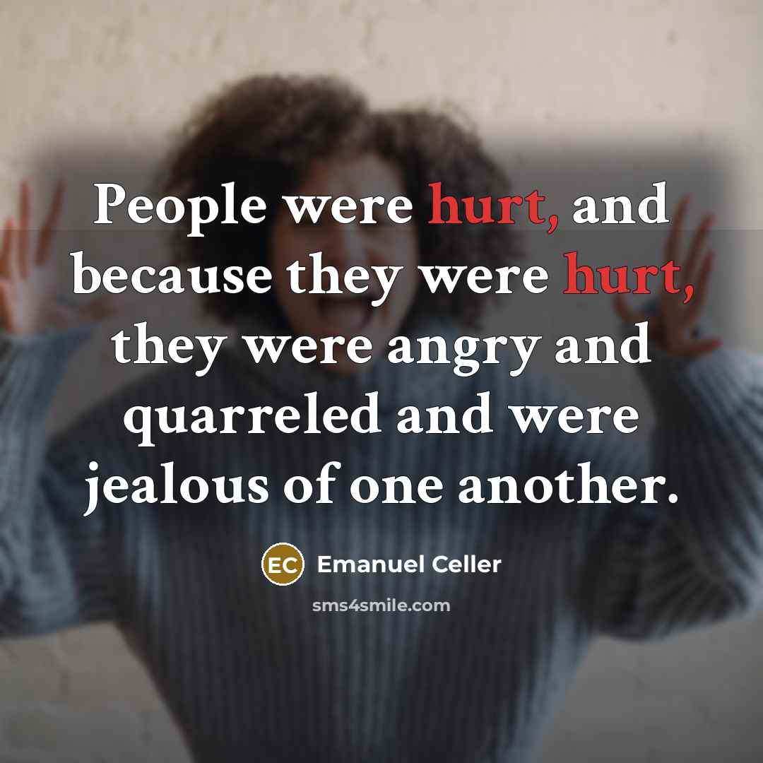 “People were hurt, and because they were hurt, they were…” quote by Emanuel Celler