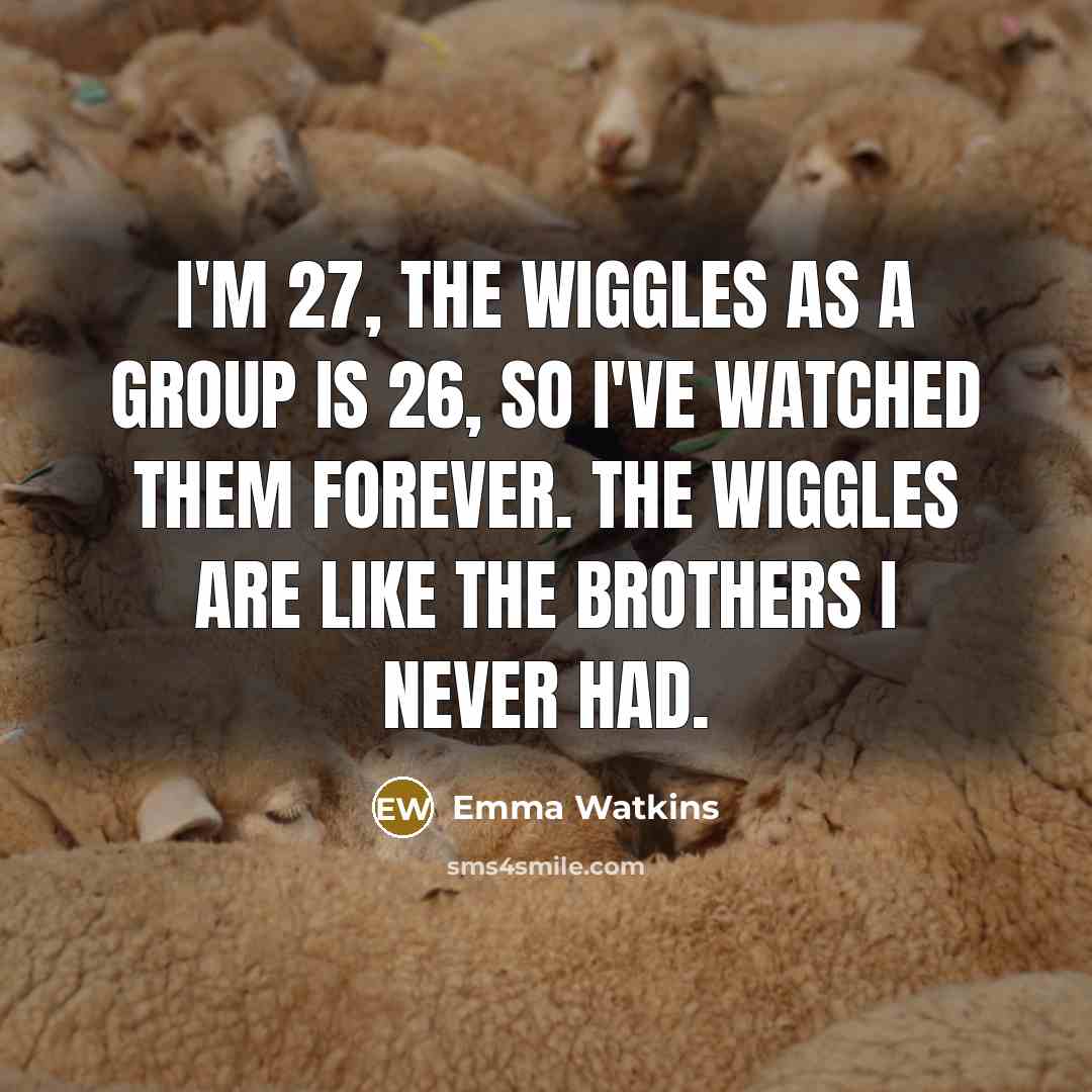 “I'm 27, the Wiggles as a group is 26, so…” quote by Emma Watkins