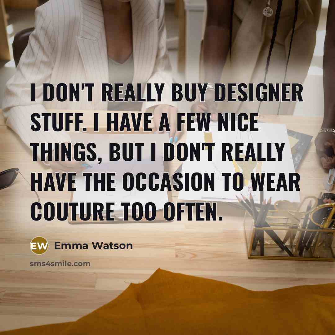 “I don't really buy designer stuff. I have a few…” quote by Emma Watson