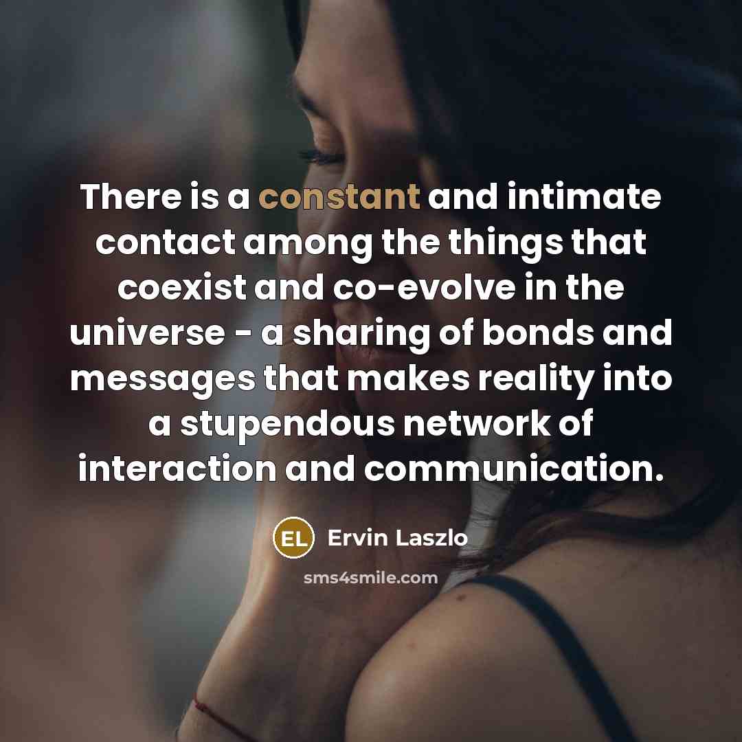 “There is a constant and intimate contact among the things…” quote by Ervin Laszlo