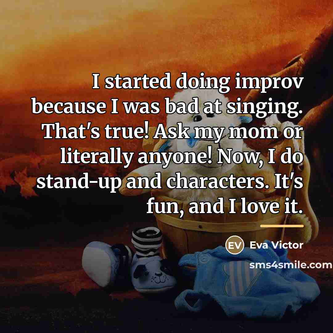 “I started doing improv because I was bad at singing.…” quote by Eva Victor