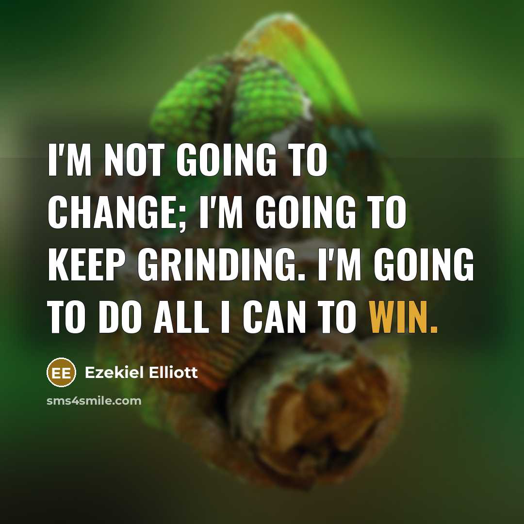“I'm not going to change; I'm going to keep grinding.…” quote by Ezekiel Elliott