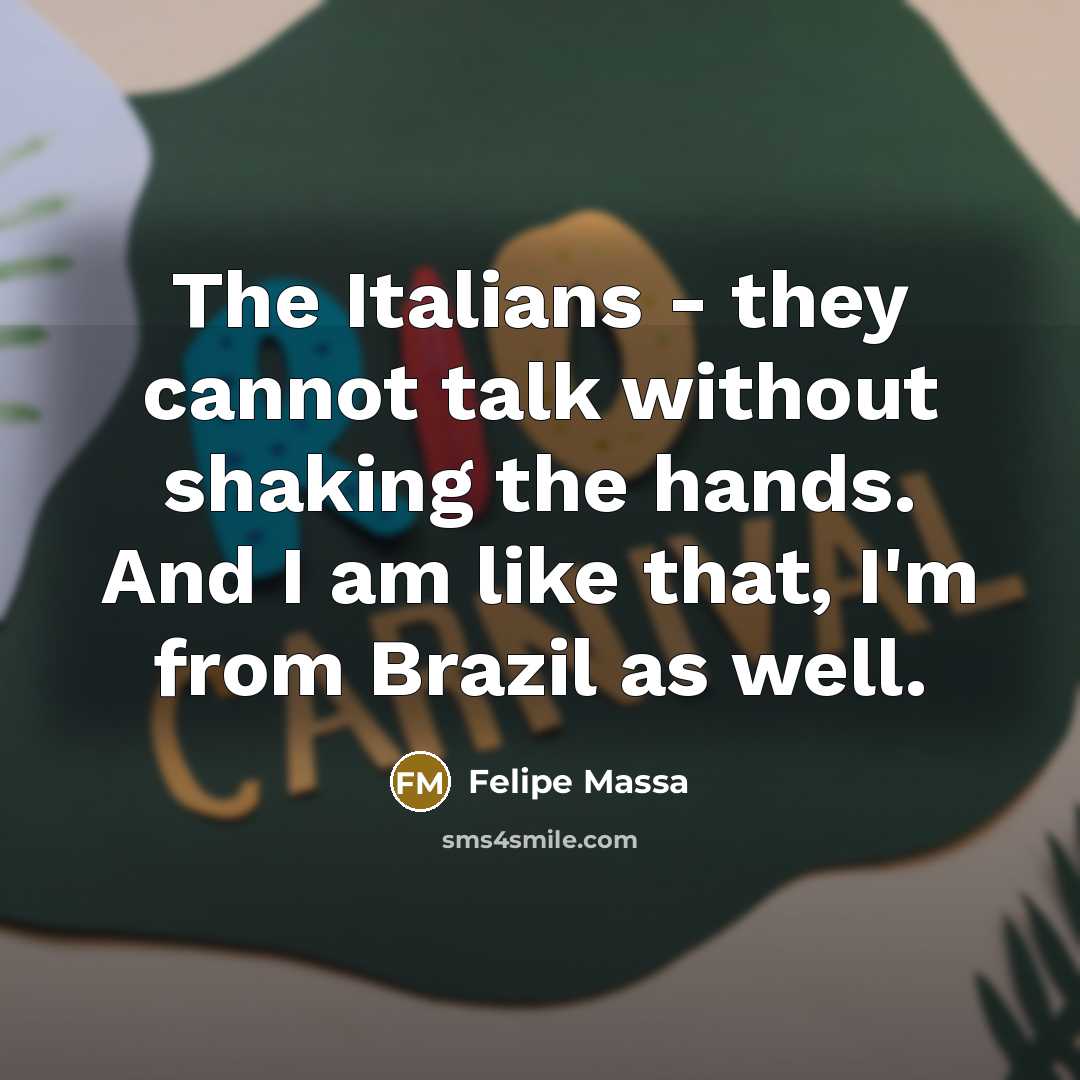 “The Italians - they cannot talk without shaking the hands.…” quote by Felipe Massa