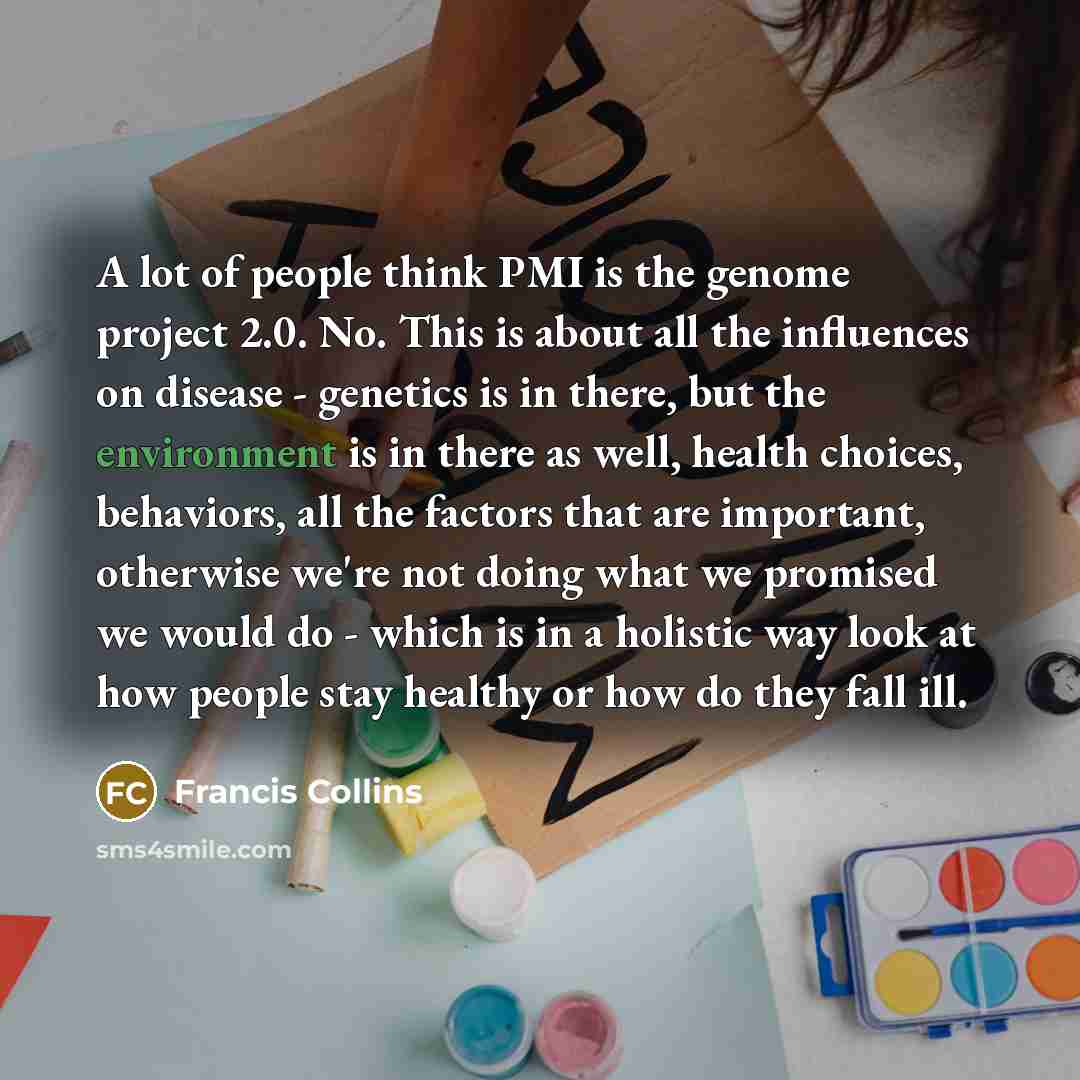 “A lot of people think PMI is the genome project…” quote by Francis Collins