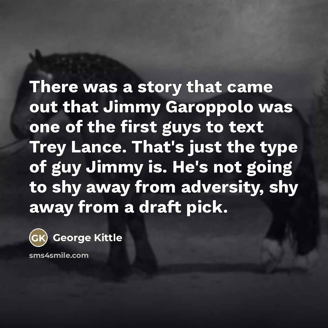 “There was a story that came out that Jimmy Garoppolo…” quote by George Kittle