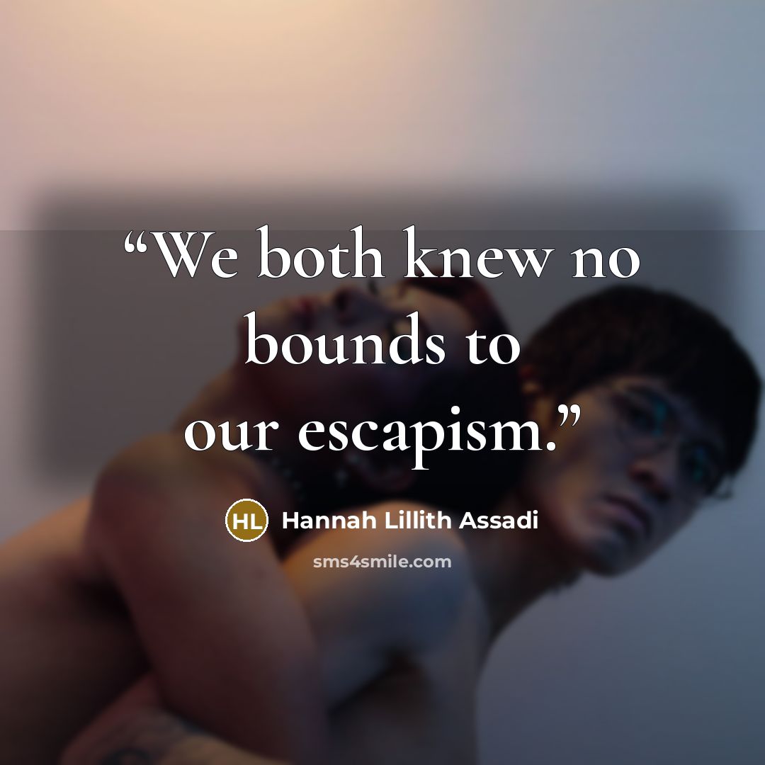 “We both knew no bounds to our escapism.” quote by Hannah Lillith Assadi