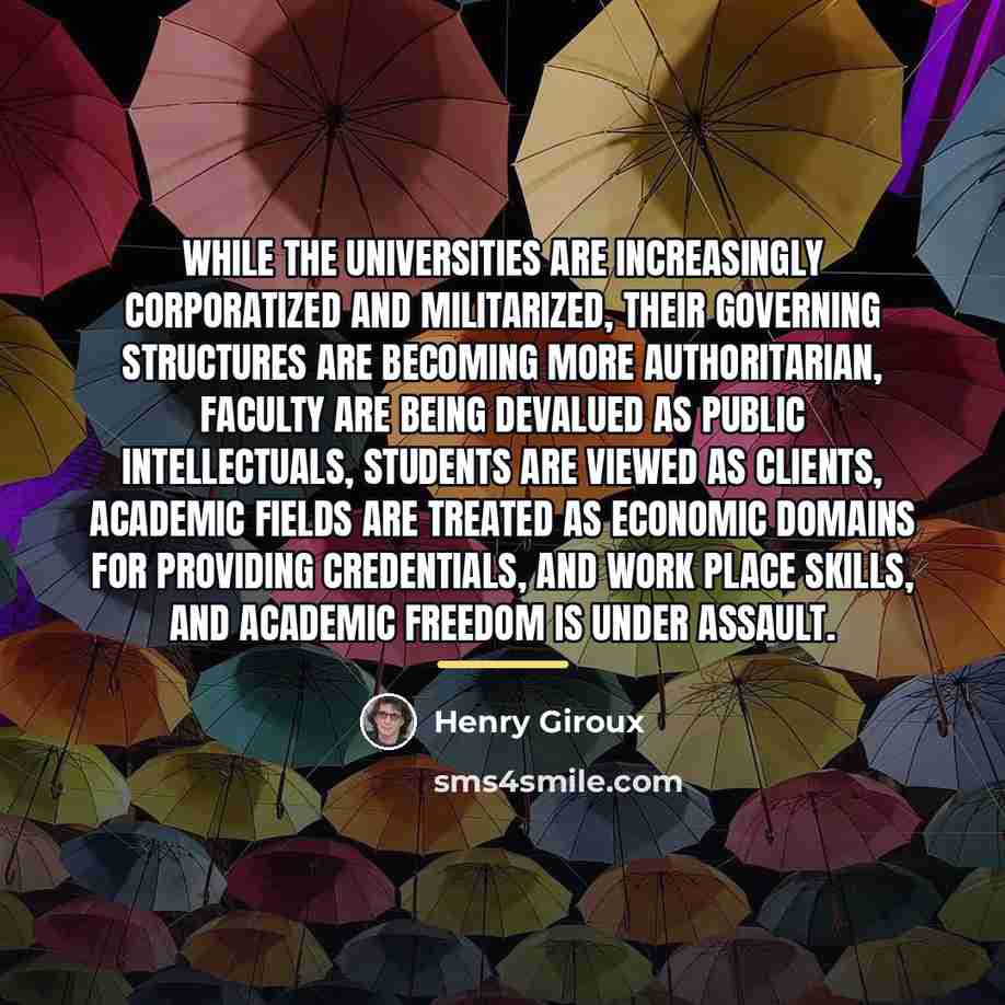 “While the universities are increasingly corporatized and militarized, their governing…” quote by Henry Giroux