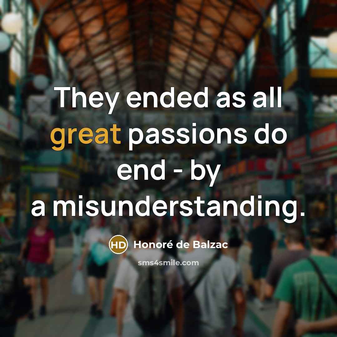 “They ended as all great passions do end - by…” quote by Honore de Balzac