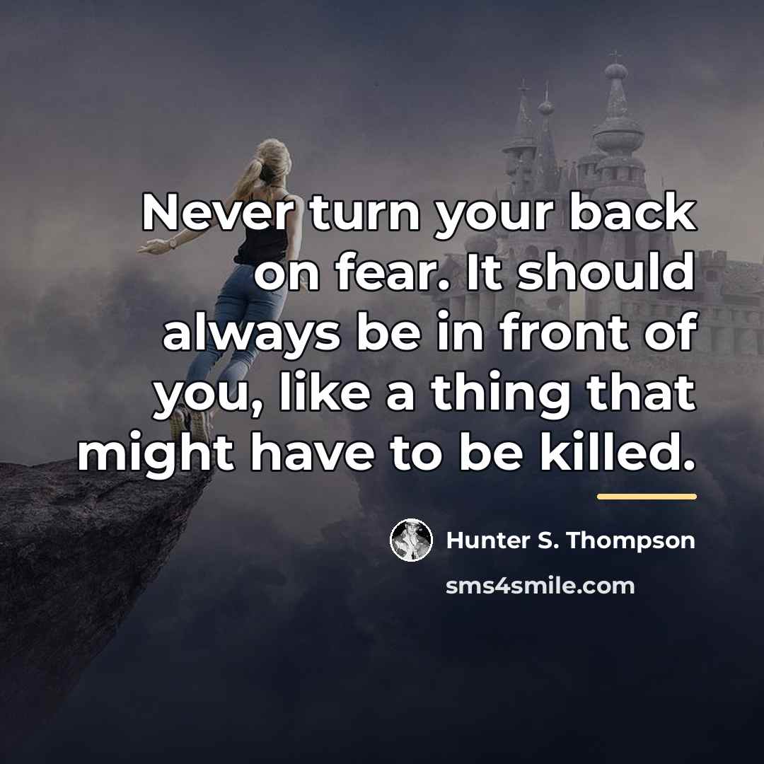 “Never turn your back on fear. It should always be…” quote by Hunter S. Thompson