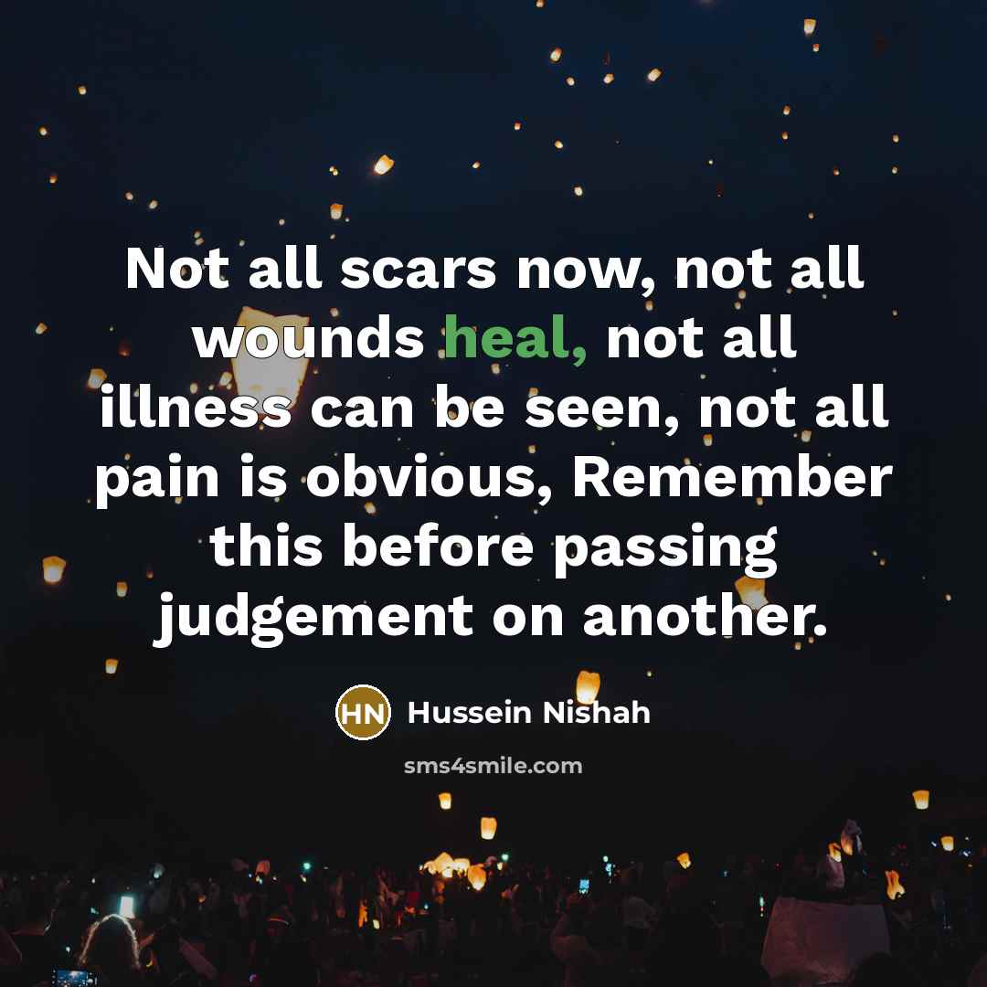 “Not all scars now, not all wounds heal, not all…” quote by Hussein Nishah