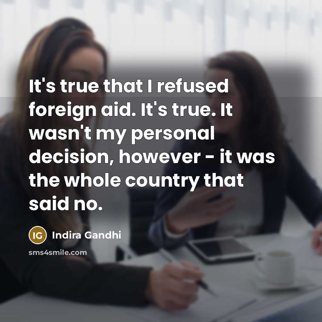 “It's true that I refused foreign aid. It's true. It…” quote by Indira Gandhi