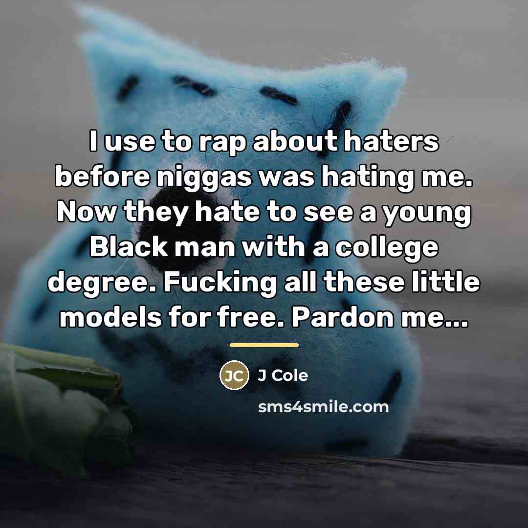 “I use to rap about haters before niggas was hating…” quote by J Cole
