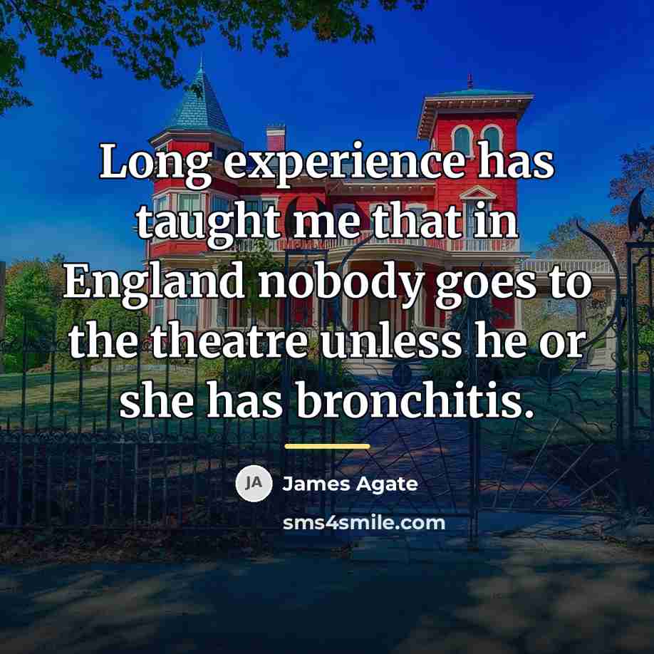 “Long experience has taught me that in England nobody goes…” quote by James Agate