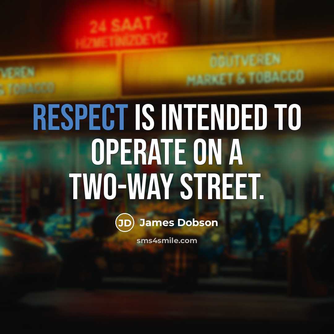 “Respect is intended to operate on a two-way street.…” quote by James Dobson