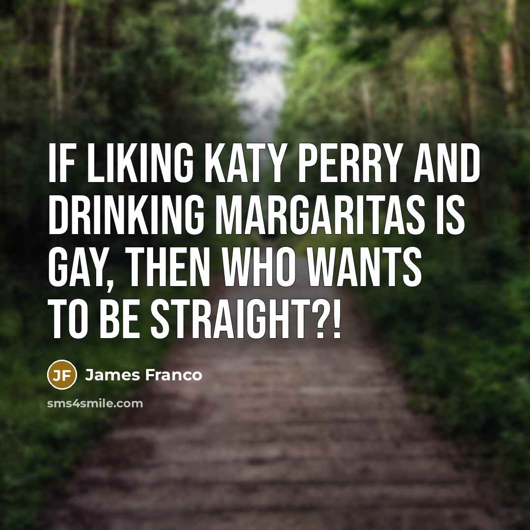 “If liking Katy Perry and drinking margaritas is gay, then…” quote by James Franco