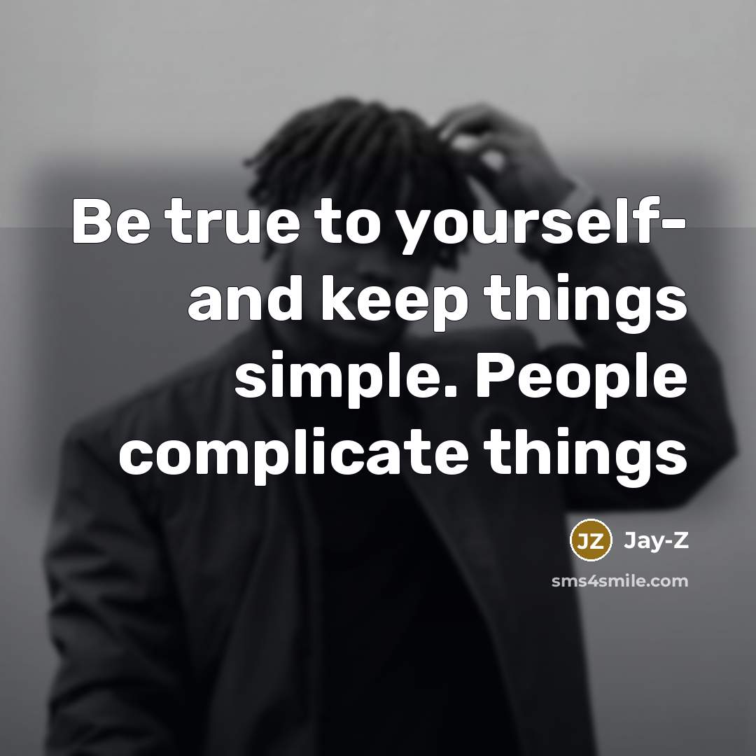 “Be true to yourself- and keep things simple. People complicate…” quote by Jay-Z