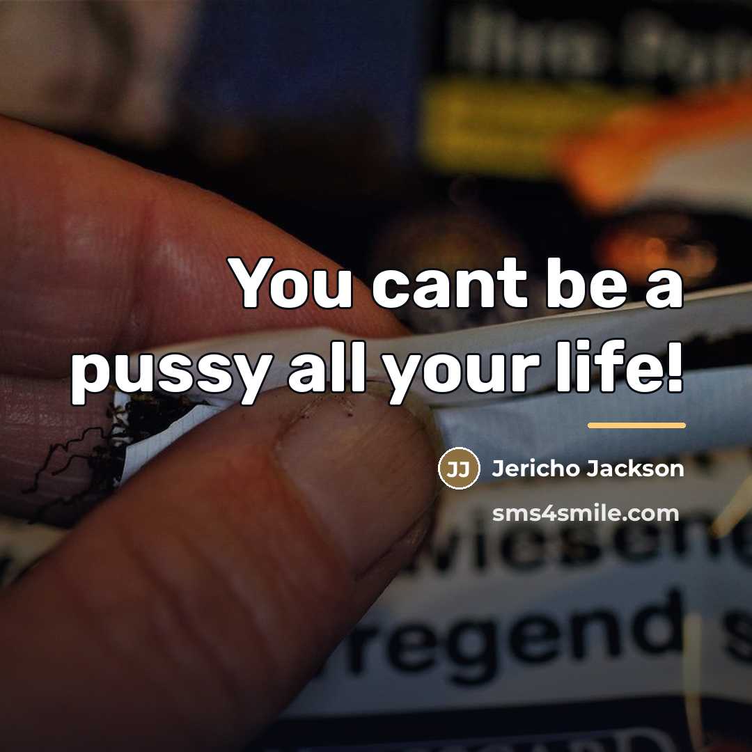 “You cant be a pussy all your life!…” quote by Jericho Jackson