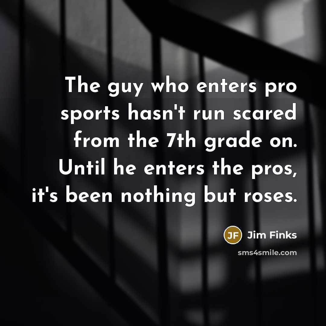 “The guy who enters pro sports hasn't run scared from…” quote by Jim Finks