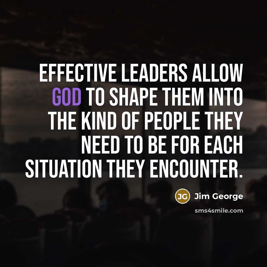 “Effective leaders allow God to shape them into the kind…” quote by Jim George