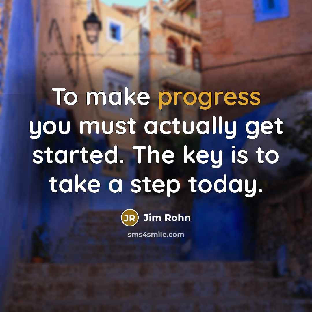 “To make progress you must actually get started. The key…” quote by Jim Rohn