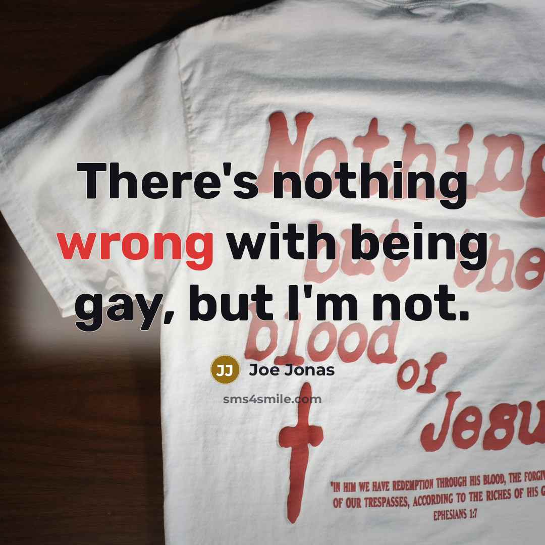 “There's nothing wrong with being gay, but I'm not.…” quote by Joe Jonas