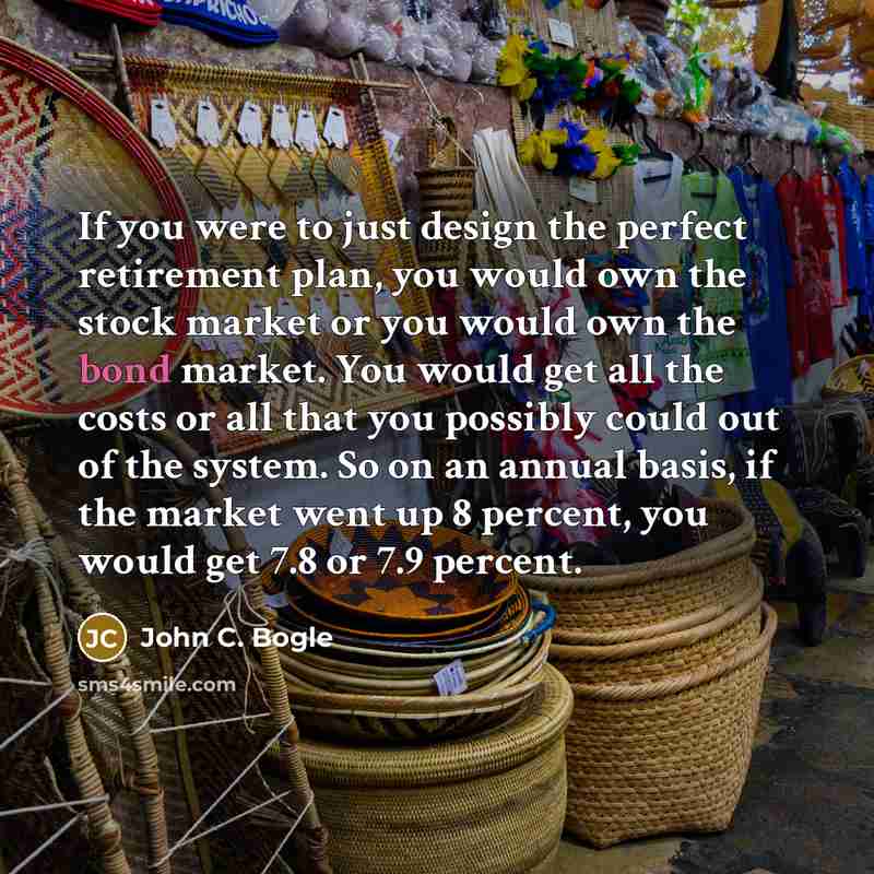 “If you were to just design the perfect retirement plan,…” quote by John C. Bogle