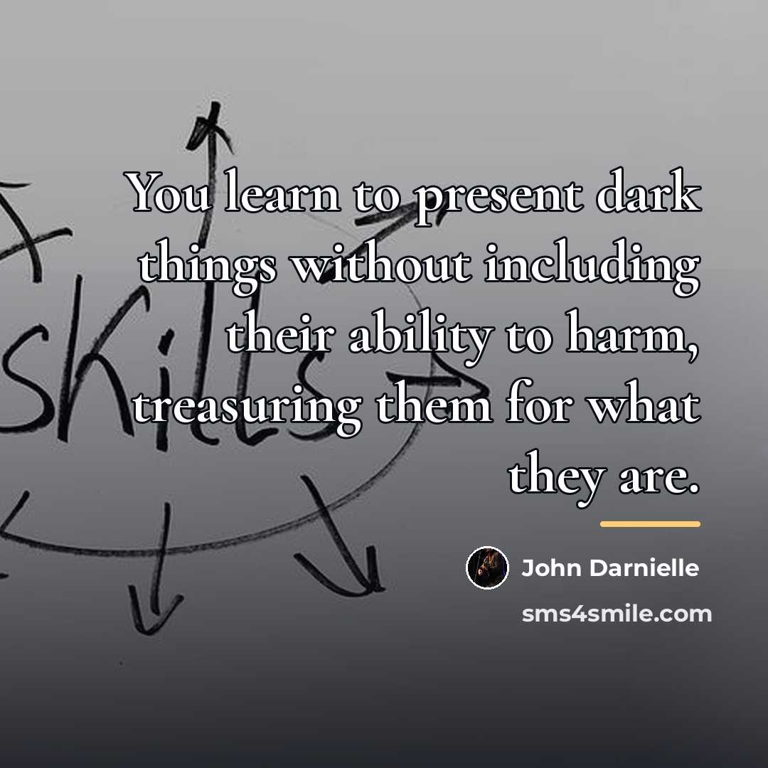 “You learn to present dark things without including their ability…” quote by John Darnielle