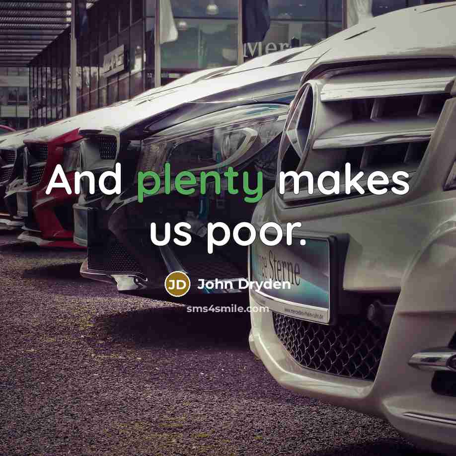 “And plenty makes us poor.” quote by John Dryden