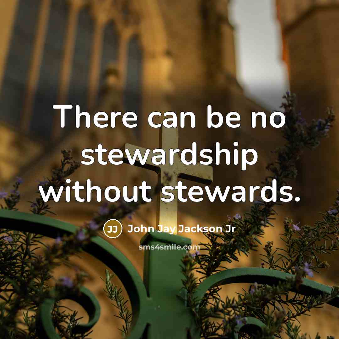 “There can be no stewardship without stewards.” quote by John Jay Jackson Jr