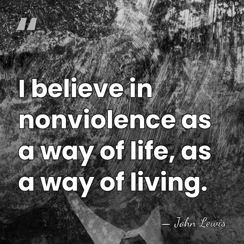 I believe in nonviolence as a way of life, as a way&hellip; - John Lewis