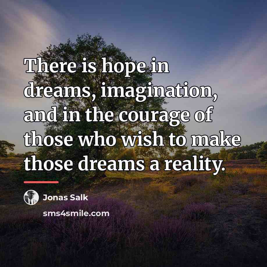 “There is hope in dreams, imagination, and in the courage…” quote by Jonas Salk