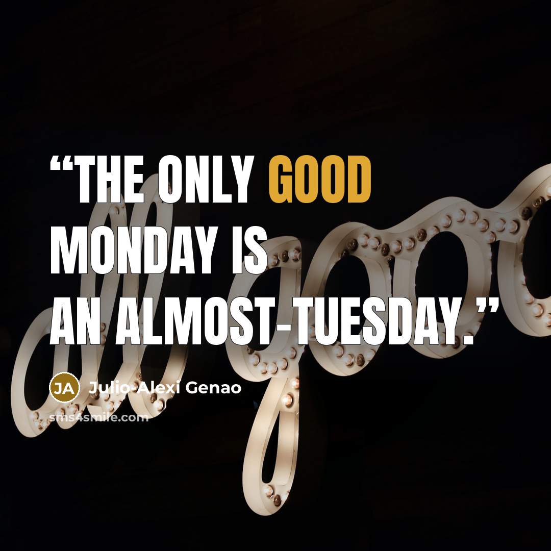 “The only good Monday is an Almost-Tuesday.” quote by Julio-Alexi Genao