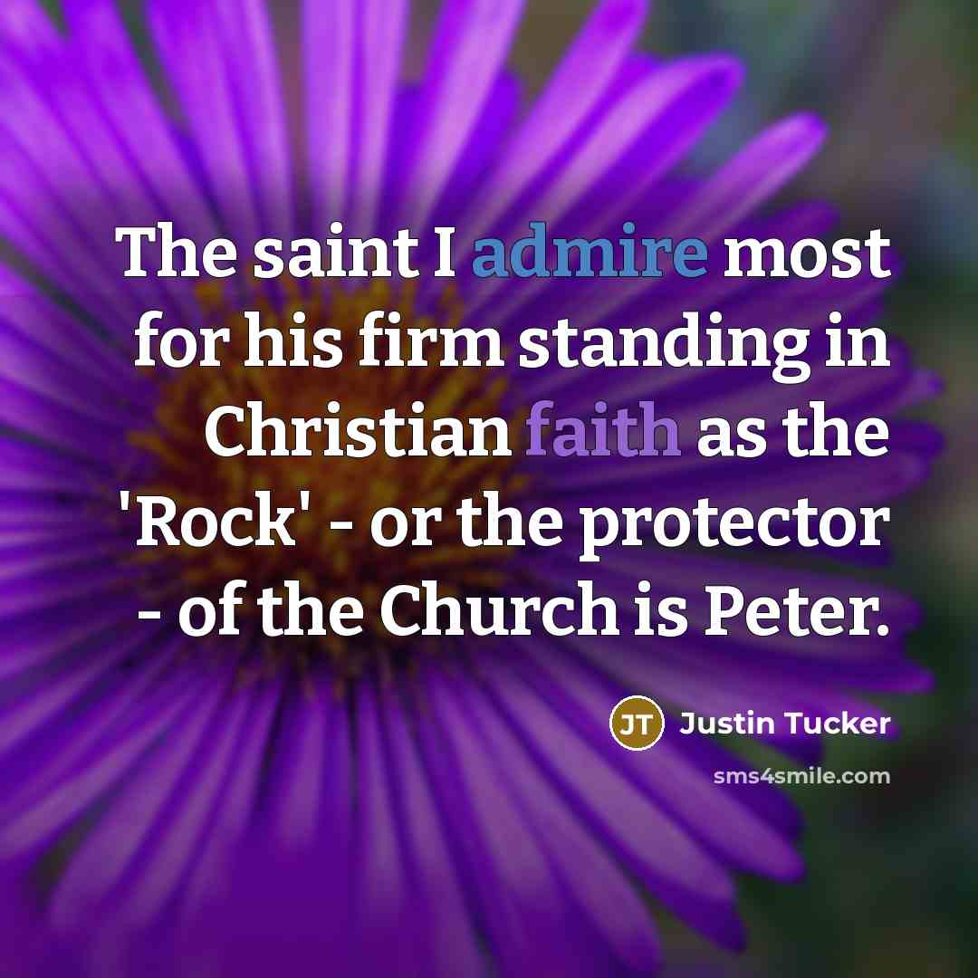 “The saint I admire most for his firm standing in…” quote by Justin Tucker