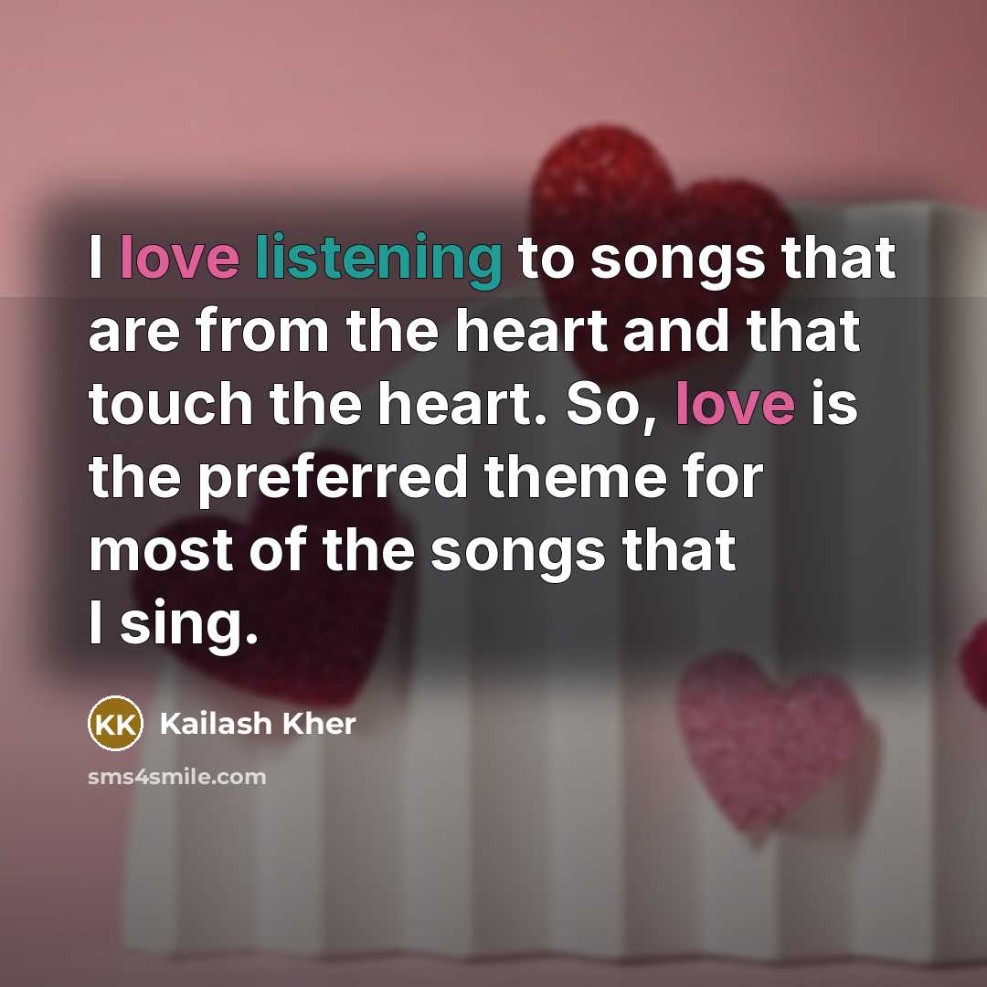 “I love listening to songs that are from the heart…” quote by Kailash Kher