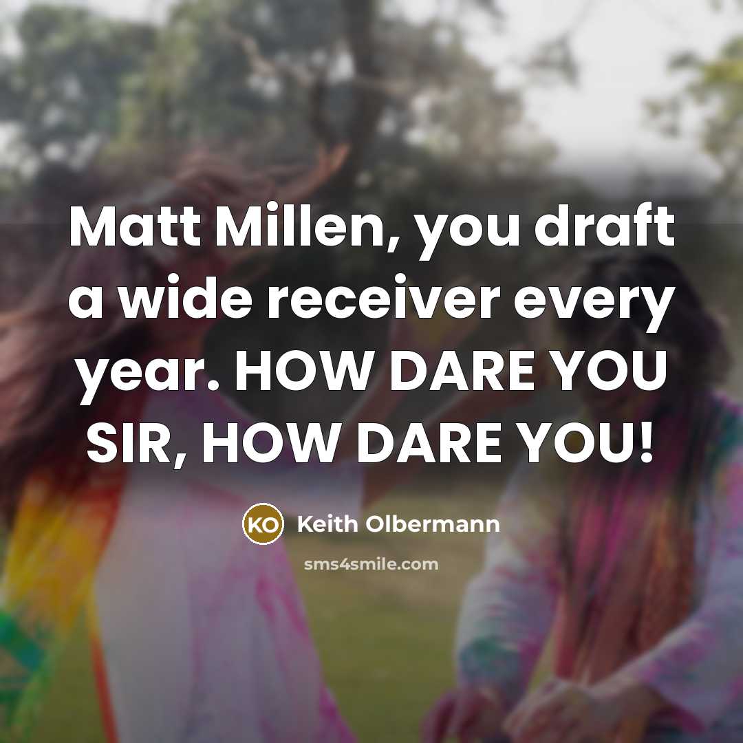 “Matt Millen, you draft a wide receiver every year. HOW…” quote by Keith Olbermann