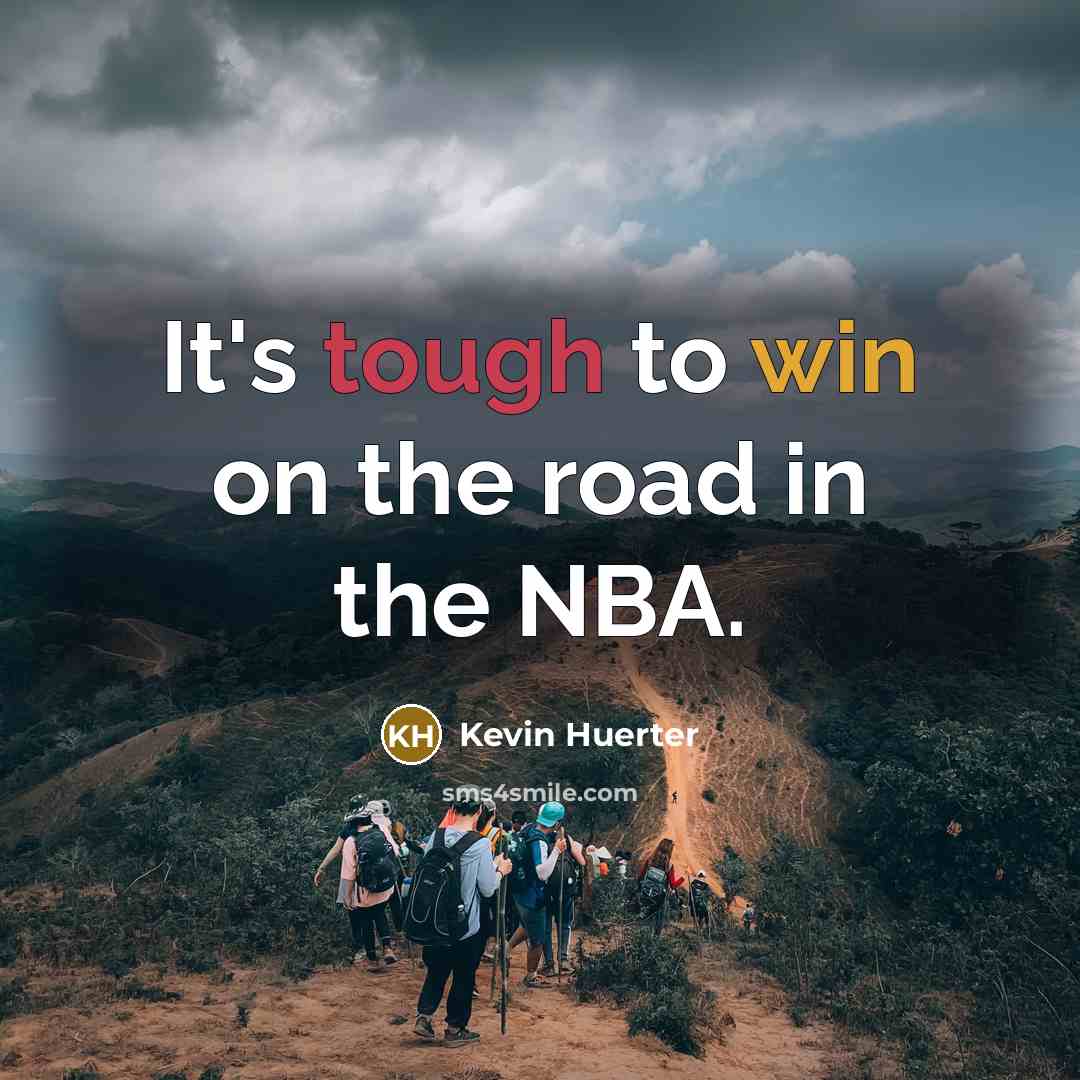 “It's tough to win on the road in the NBA.” quote by Kevin Huerter