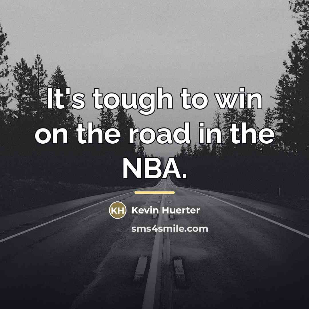 “It's tough to win on the road in the NBA.…” quote by Kevin Huerter