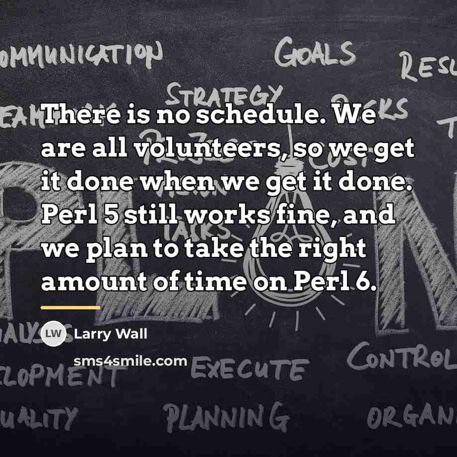 “There is no schedule. We are all volunteers, so we…” quote by Larry Wall