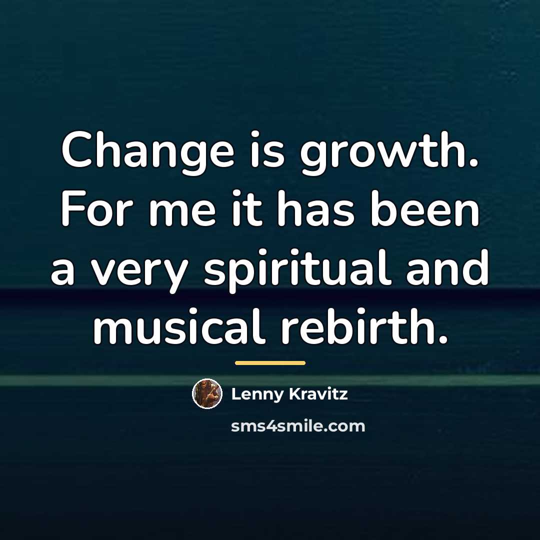 “Change is growth. For me it has been a very…” quote by Lenny Kravitz