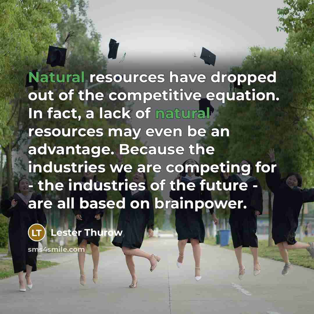 “Natural resources have dropped out of the competitive equation. In…” quote by Lester Thurow