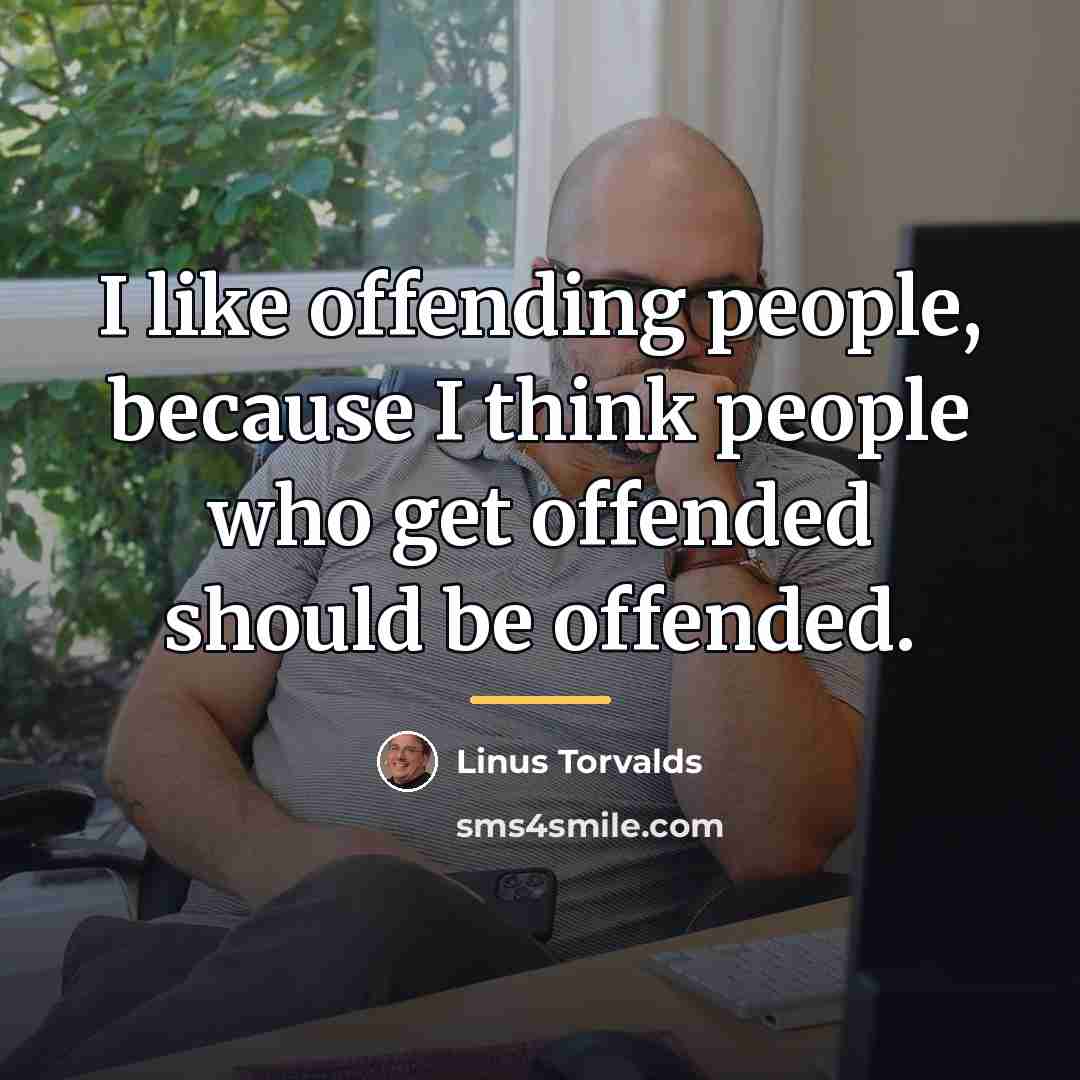 “I like offending people, because I think people who get…” quote by Linus Torvalds