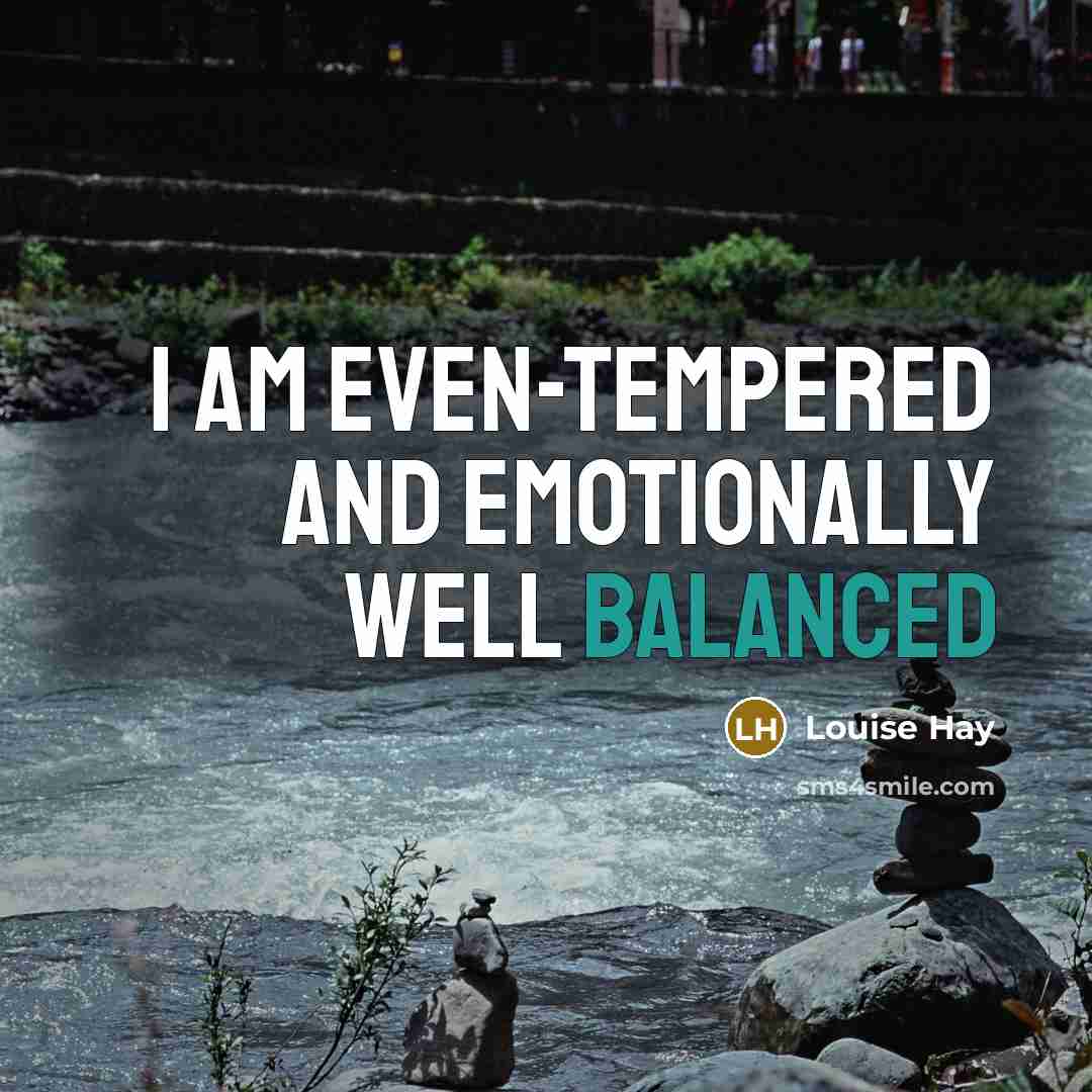“I am even-tempered and emotionally well balanced…” quote by Louise Hay