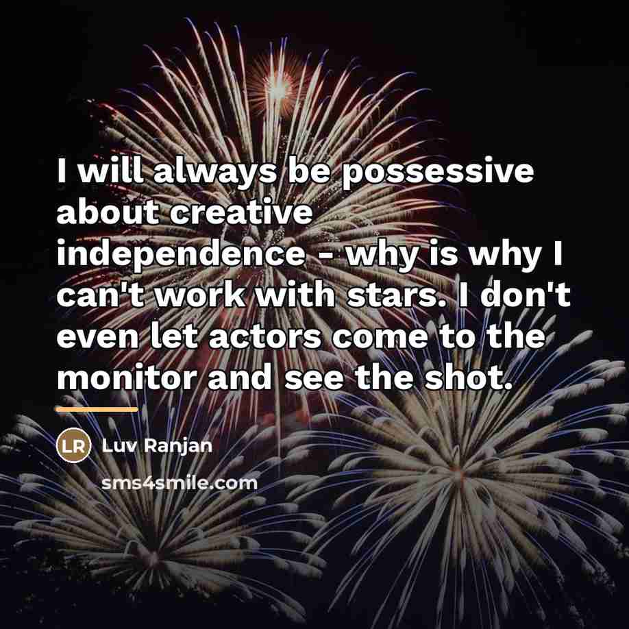 “I will always be possessive about creative independence - why…” quote by Luv Ranjan