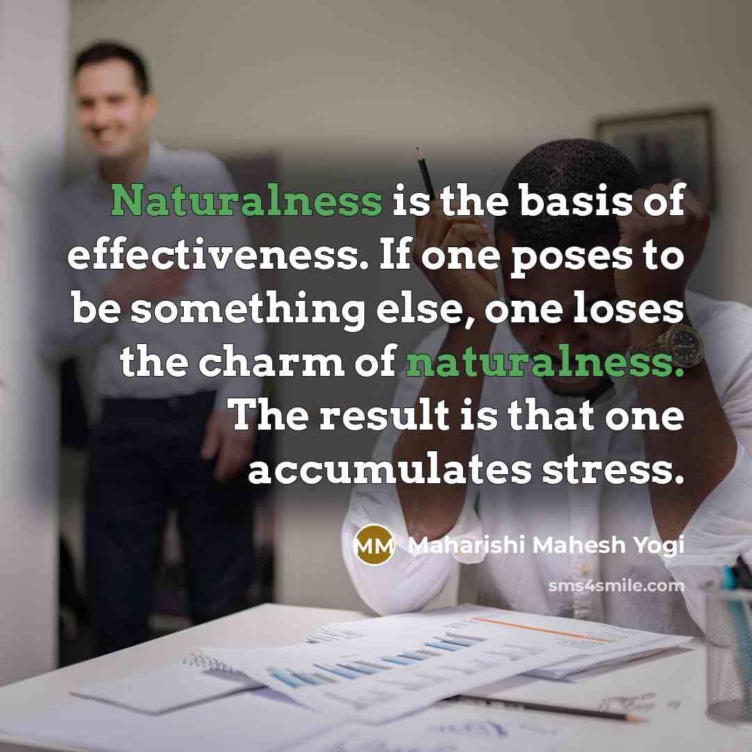 “Naturalness is the basis of effectiveness. If one poses to…” quote by Maharishi Mahesh Yogi