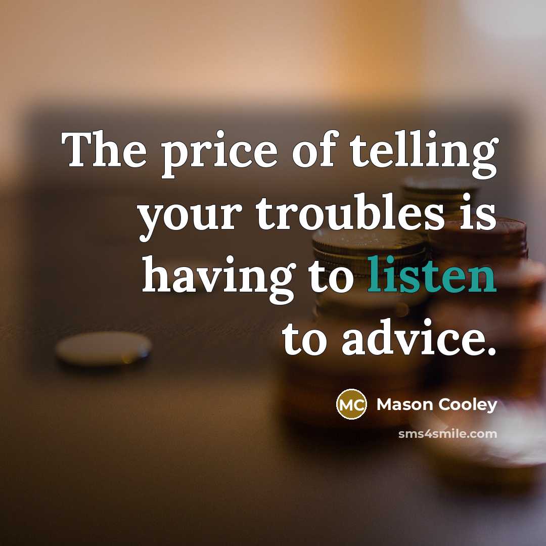 “The price of telling your troubles is having to listen…” quote by Mason Cooley