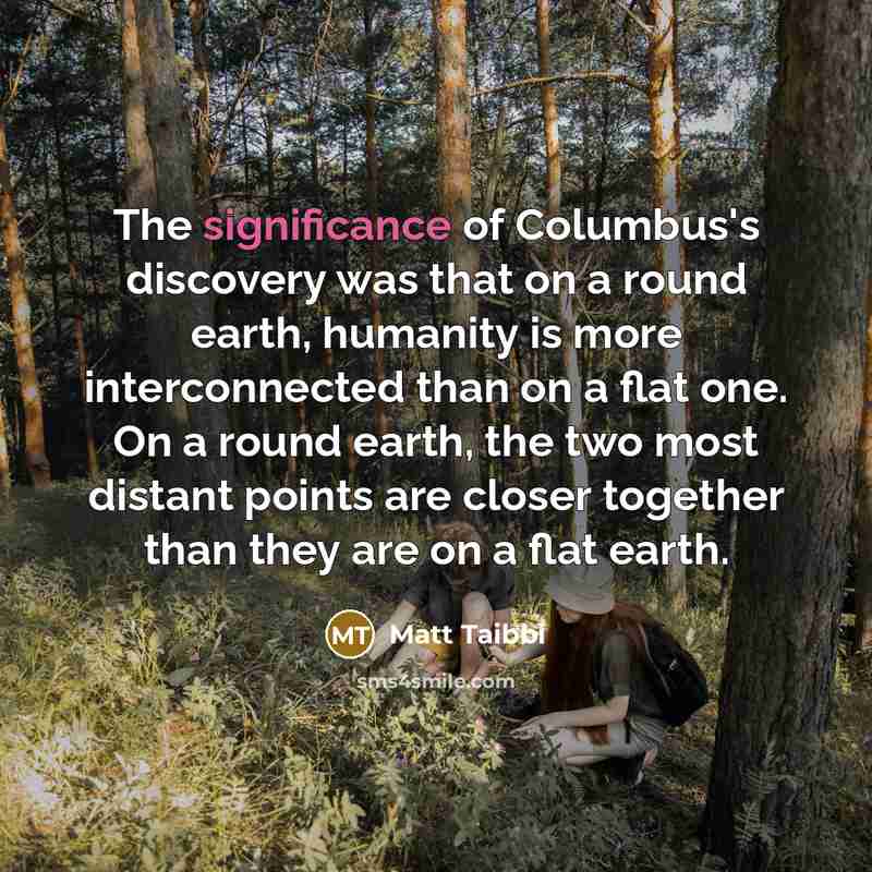“The significance of Columbus's discovery was that on a round…” quote by Matt Taibbi