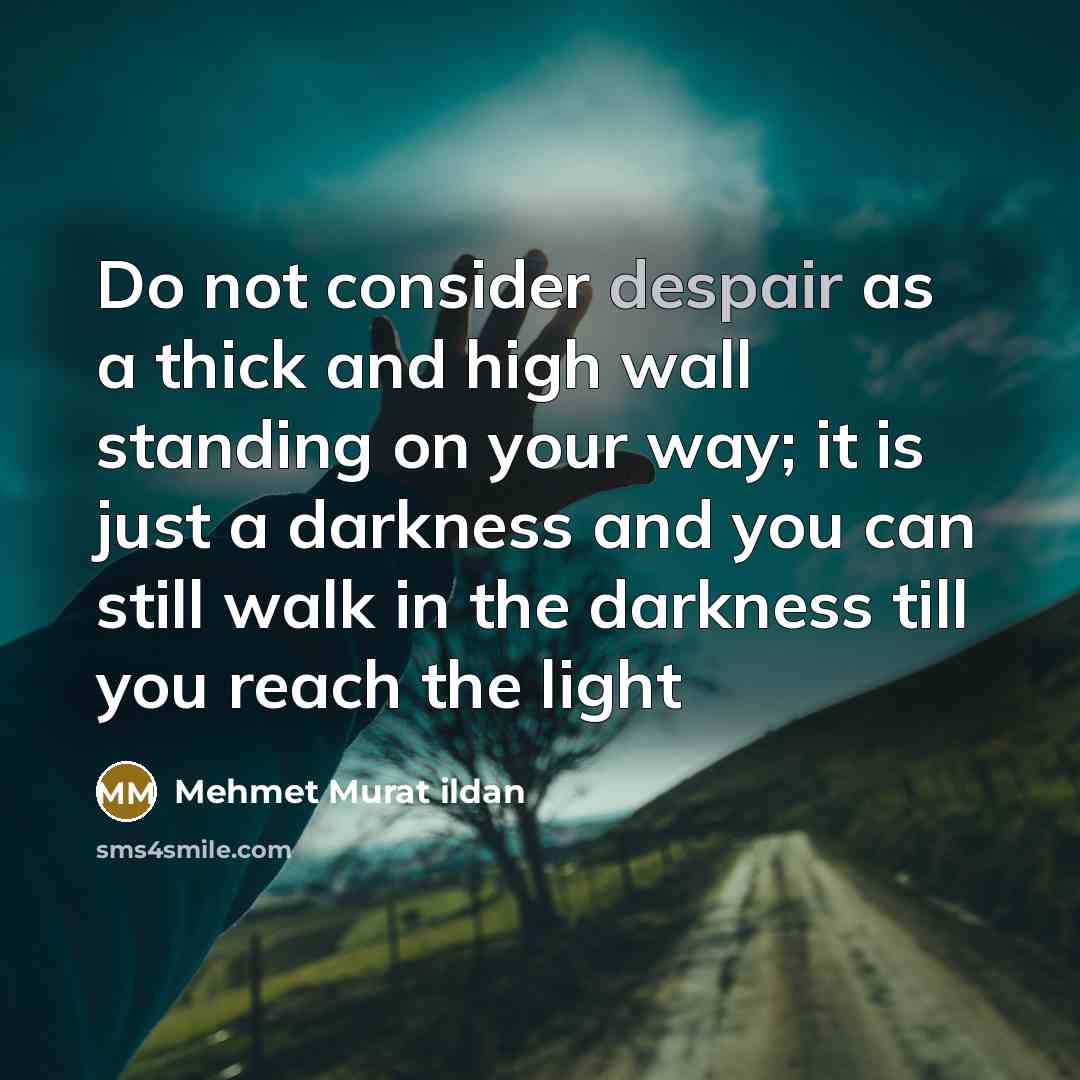 “Do not consider despair as a thick and high wall…” quote by Mehmet Murat ildan