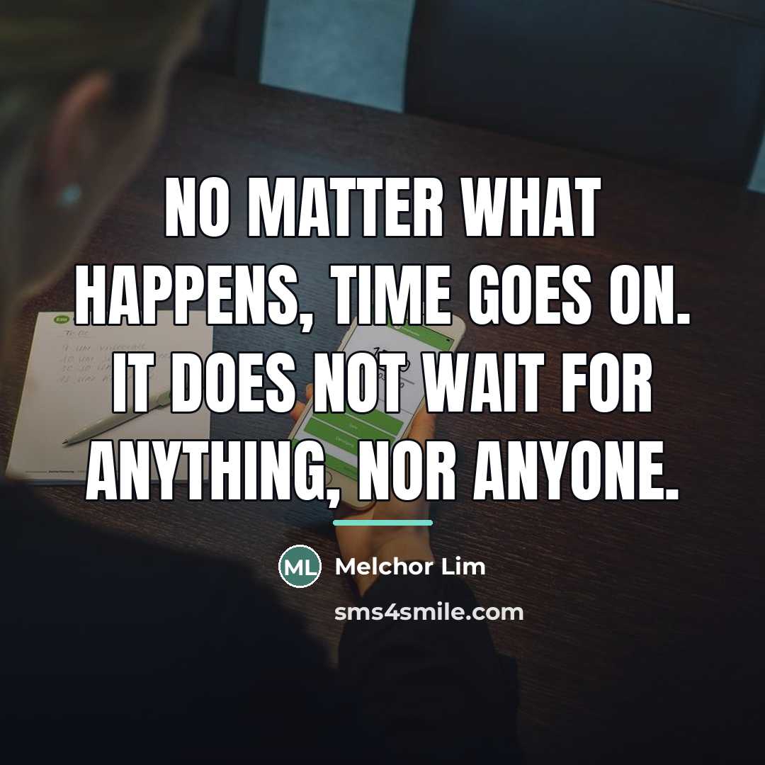 “No matter what happens, time goes on. It does not…” quote by Melchor Lim